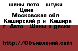 шины лето 4 штуки › Цена ­ 21 000 - Московская обл., Каширский р-н, Кашира г. Авто » Шины и диски   